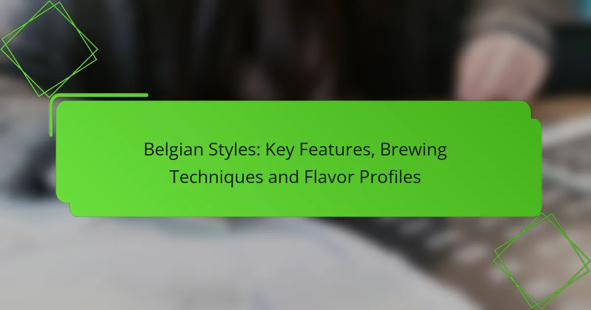Belgian Styles: Key Features, Brewing Techniques and Flavor Profiles