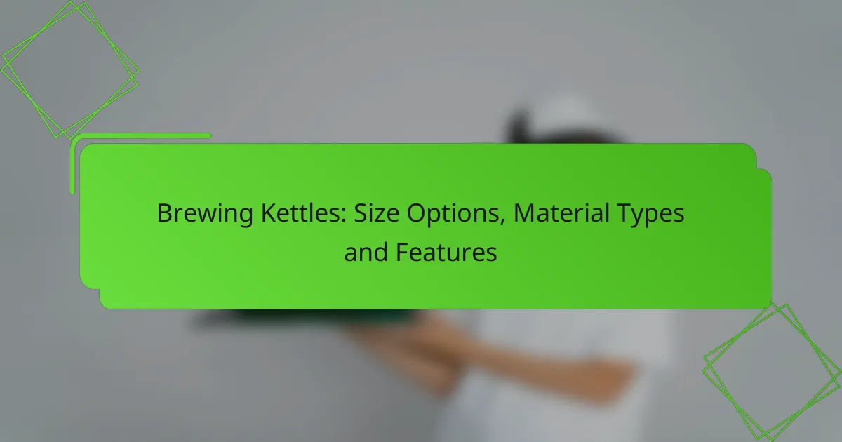 Brewing Kettles: Size Options, Material Types and Features