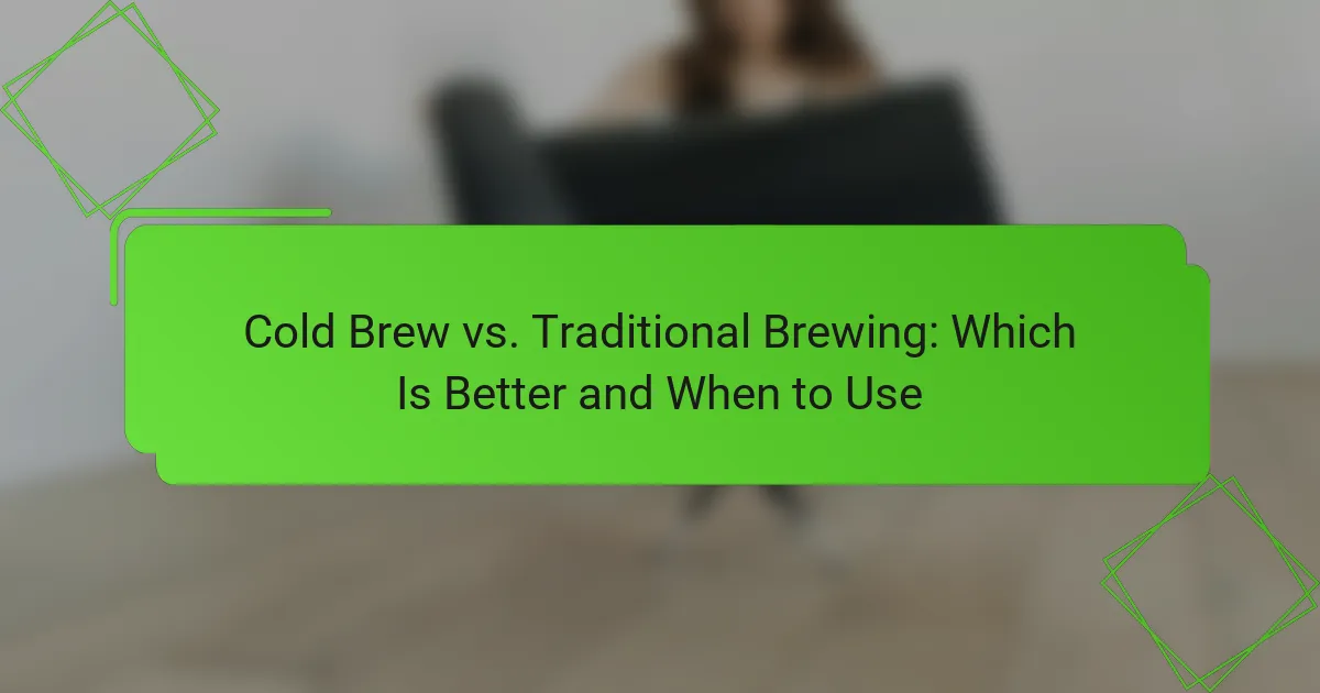 Cold Brew vs. Traditional Brewing: Which Is Better and When to Use