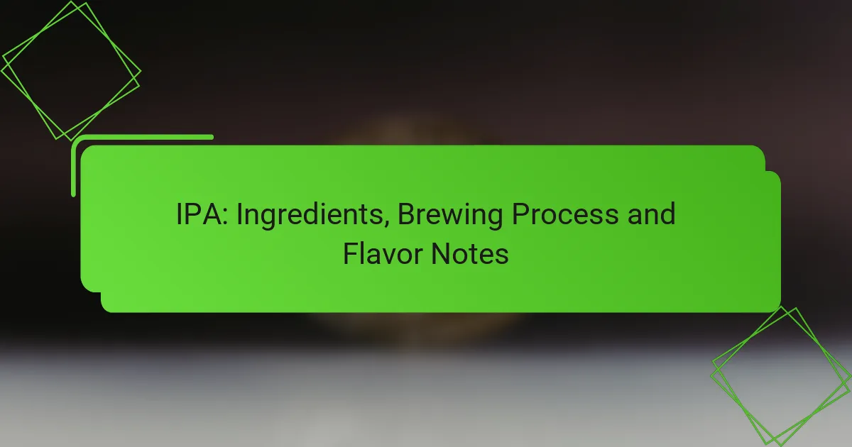 IPA: Ingredients, Brewing Process and Flavor Notes