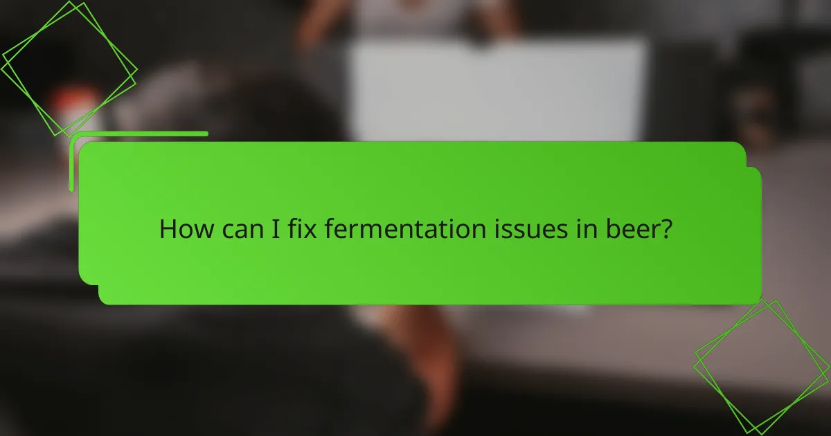 How can I fix fermentation issues in beer?