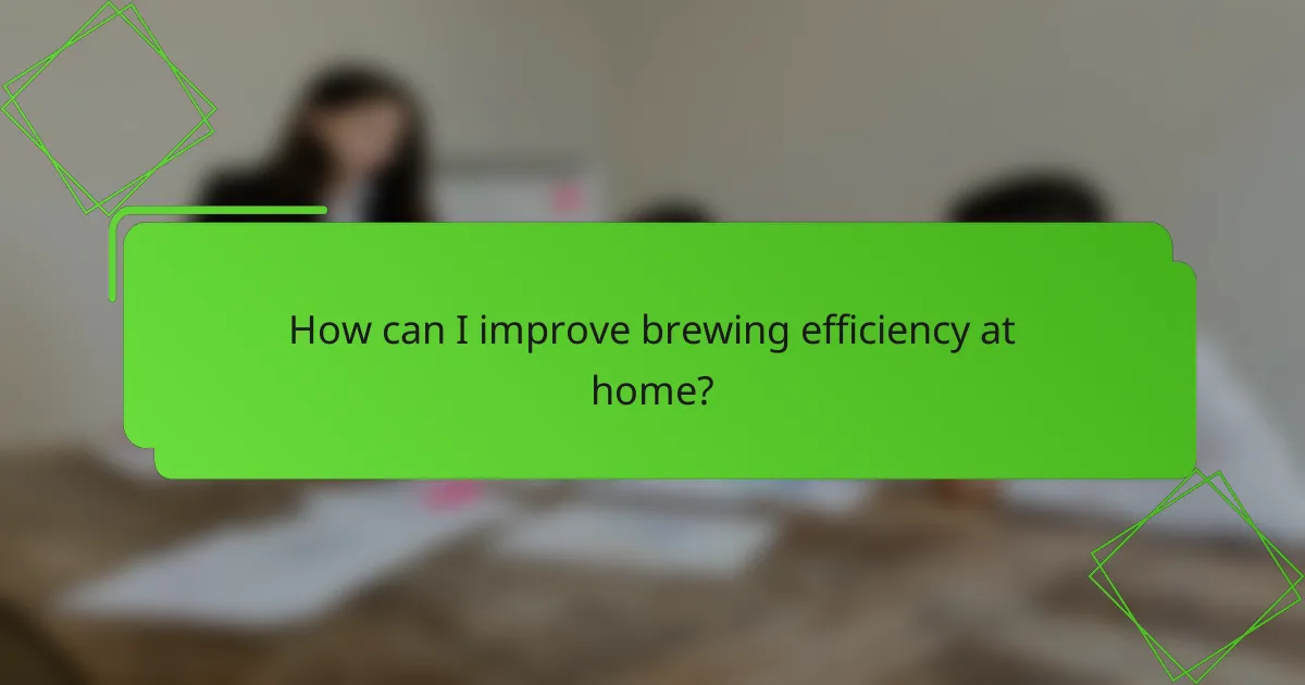 How can I improve brewing efficiency at home?