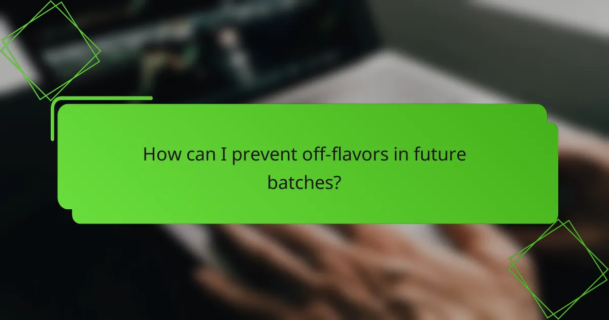 How can I prevent off-flavors in future batches?