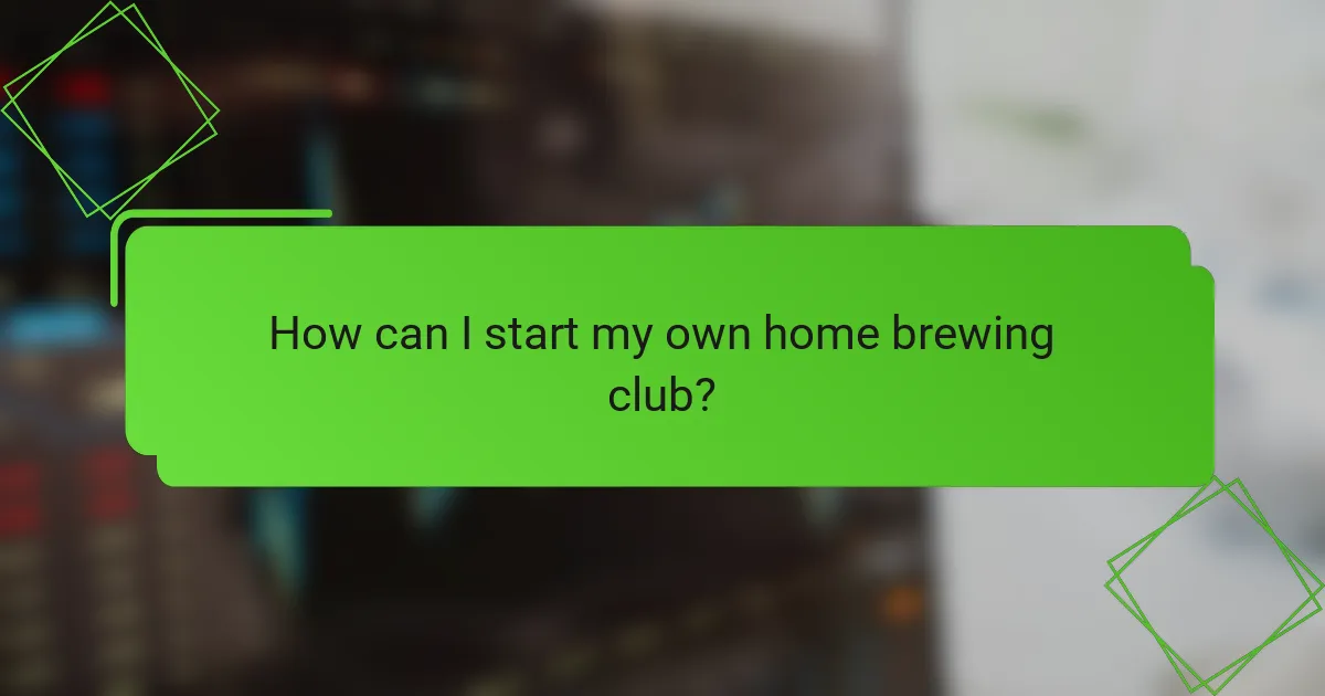 How can I start my own home brewing club?