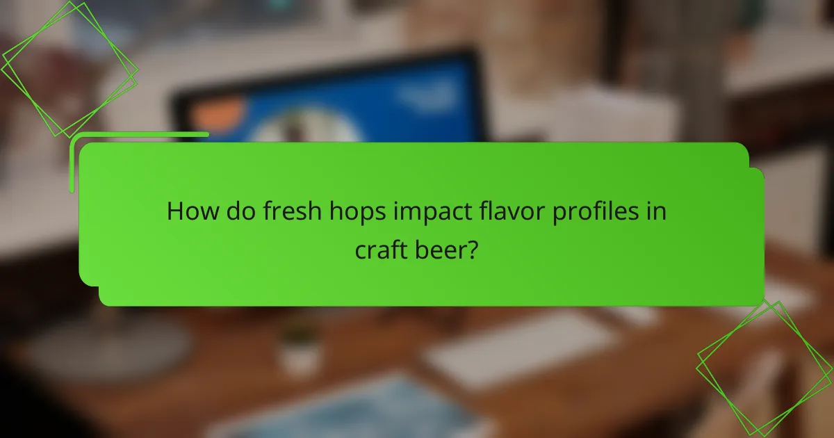 How do fresh hops impact flavor profiles in craft beer?