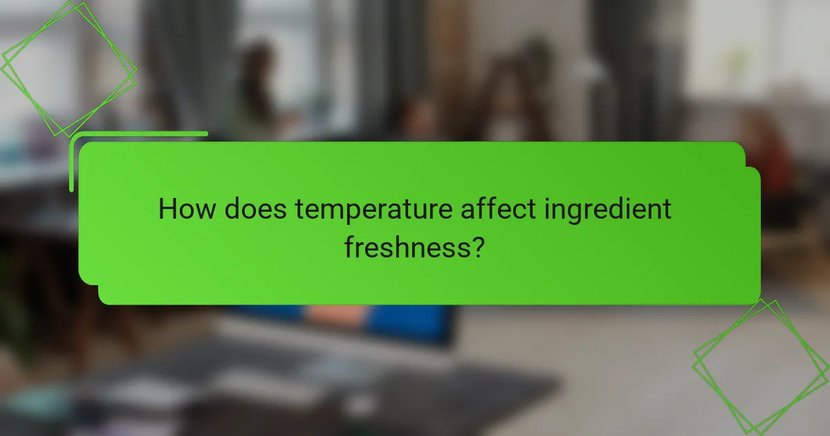 How does temperature affect ingredient freshness?
