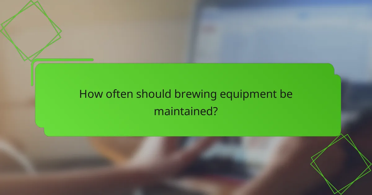 How often should brewing equipment be maintained?