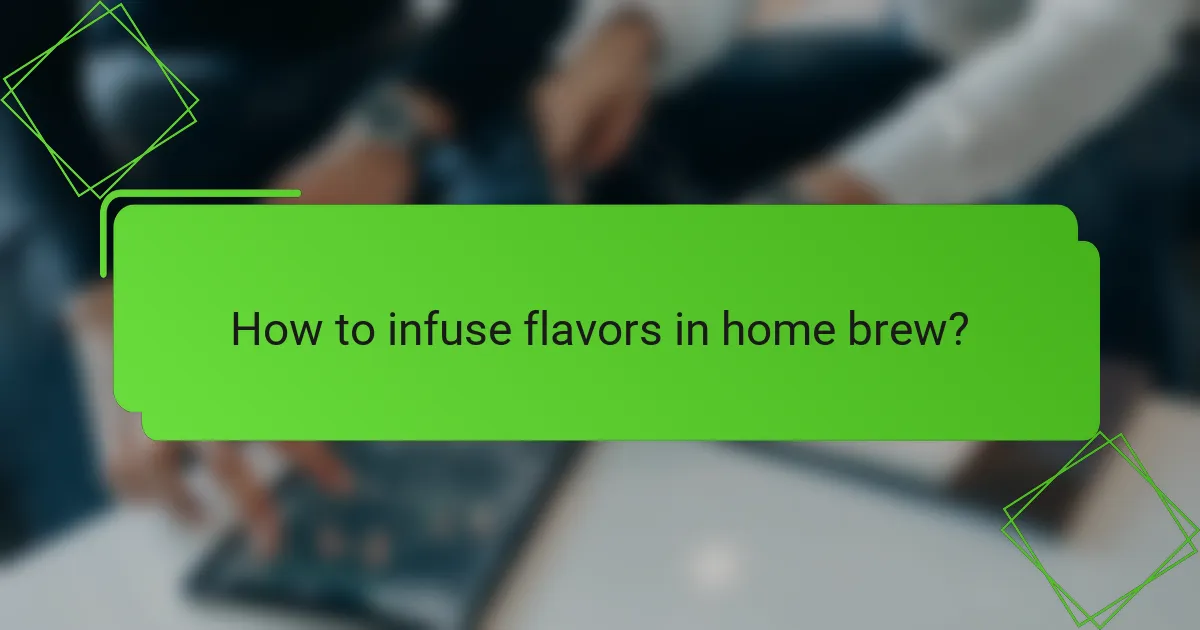 How to infuse flavors in home brew?