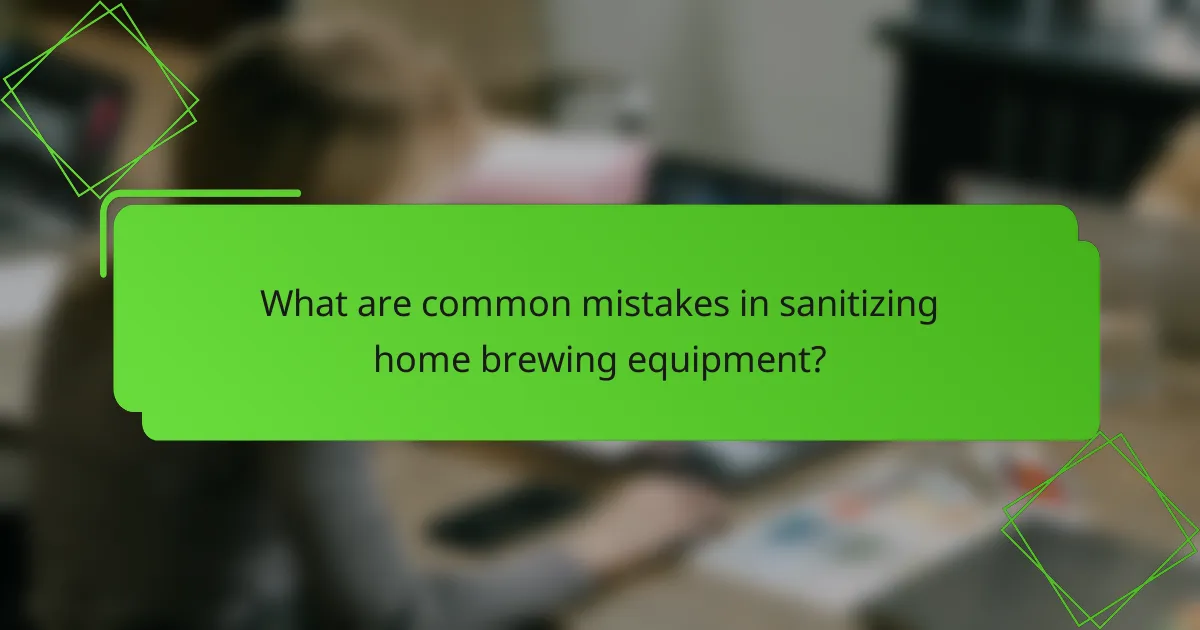What are common mistakes in sanitizing home brewing equipment?