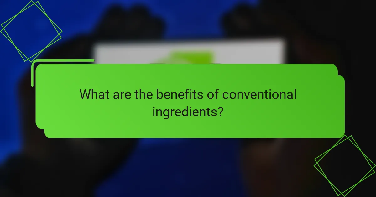 What are the benefits of conventional ingredients?