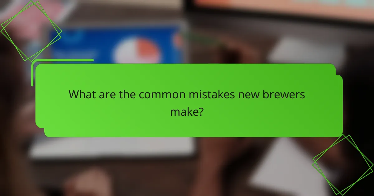 What are the common mistakes new brewers make?