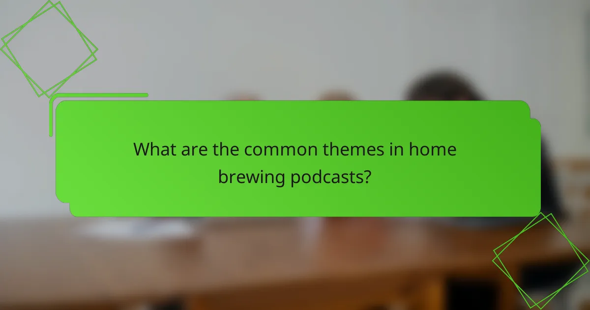 What are the common themes in home brewing podcasts?