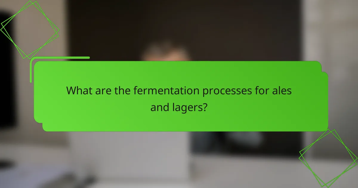What are the fermentation processes for ales and lagers?