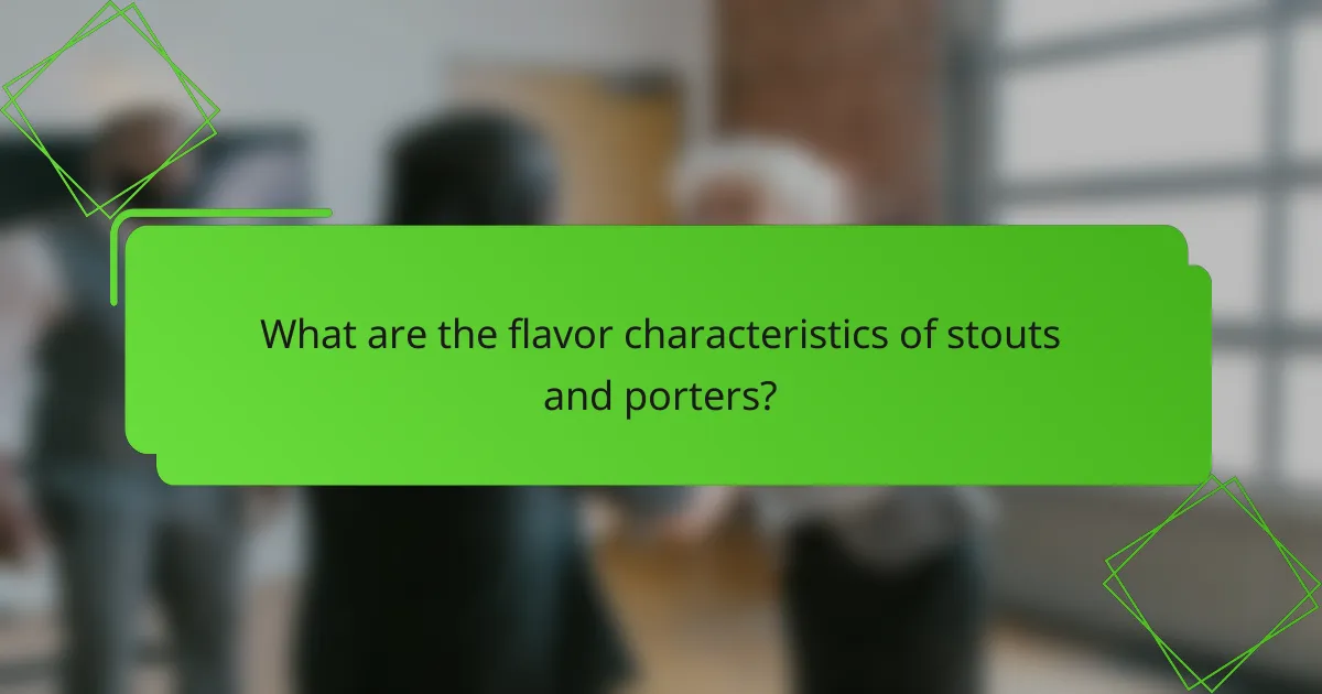 What are the flavor characteristics of stouts and porters?