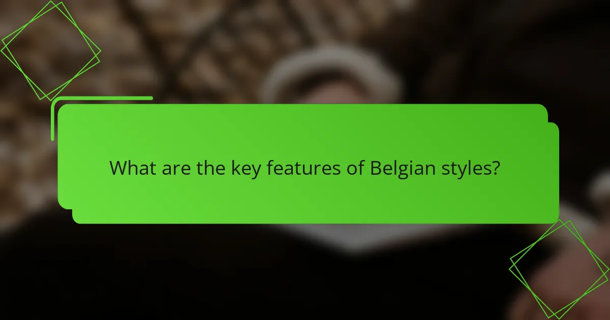 What are the key features of Belgian styles?