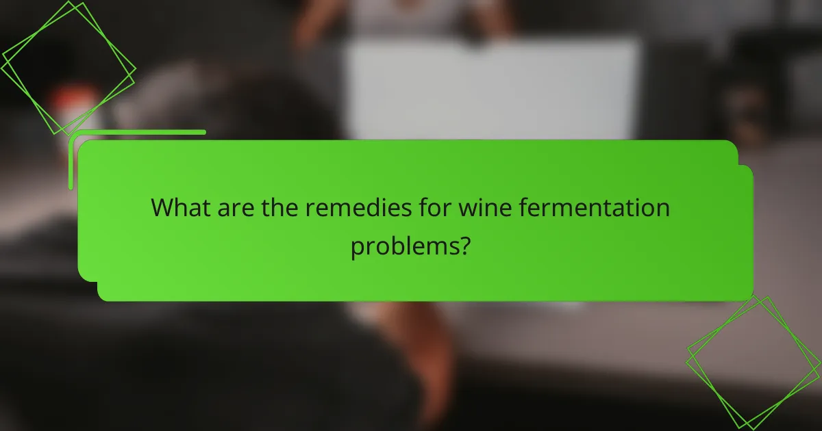 What are the remedies for wine fermentation problems?