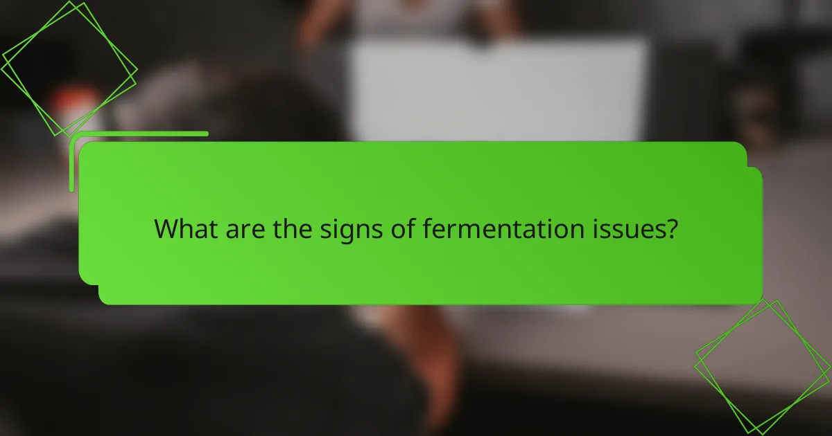 What are the signs of fermentation issues?