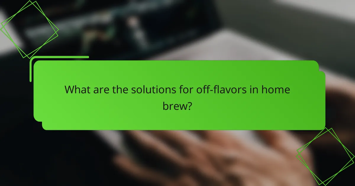 What are the solutions for off-flavors in home brew?