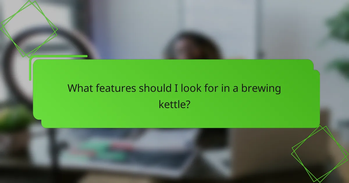 What features should I look for in a brewing kettle?