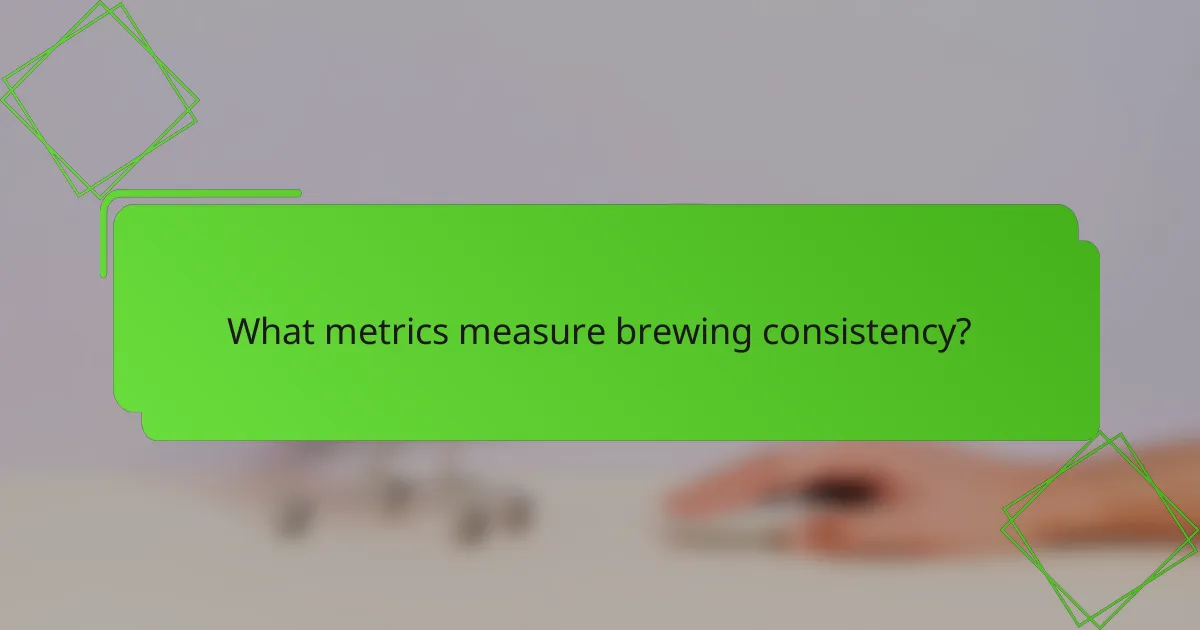 What metrics measure brewing consistency?
