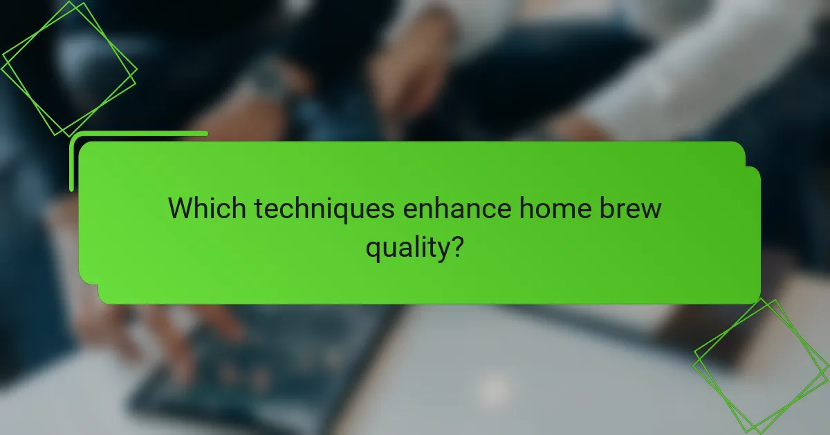 Which techniques enhance home brew quality?
